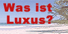 Wochenmotto: Was ist Luxus?